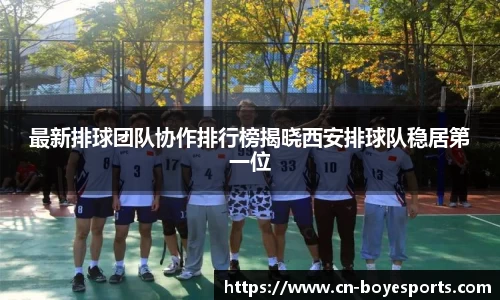 最新排球团队协作排行榜揭晓西安排球队稳居第一位